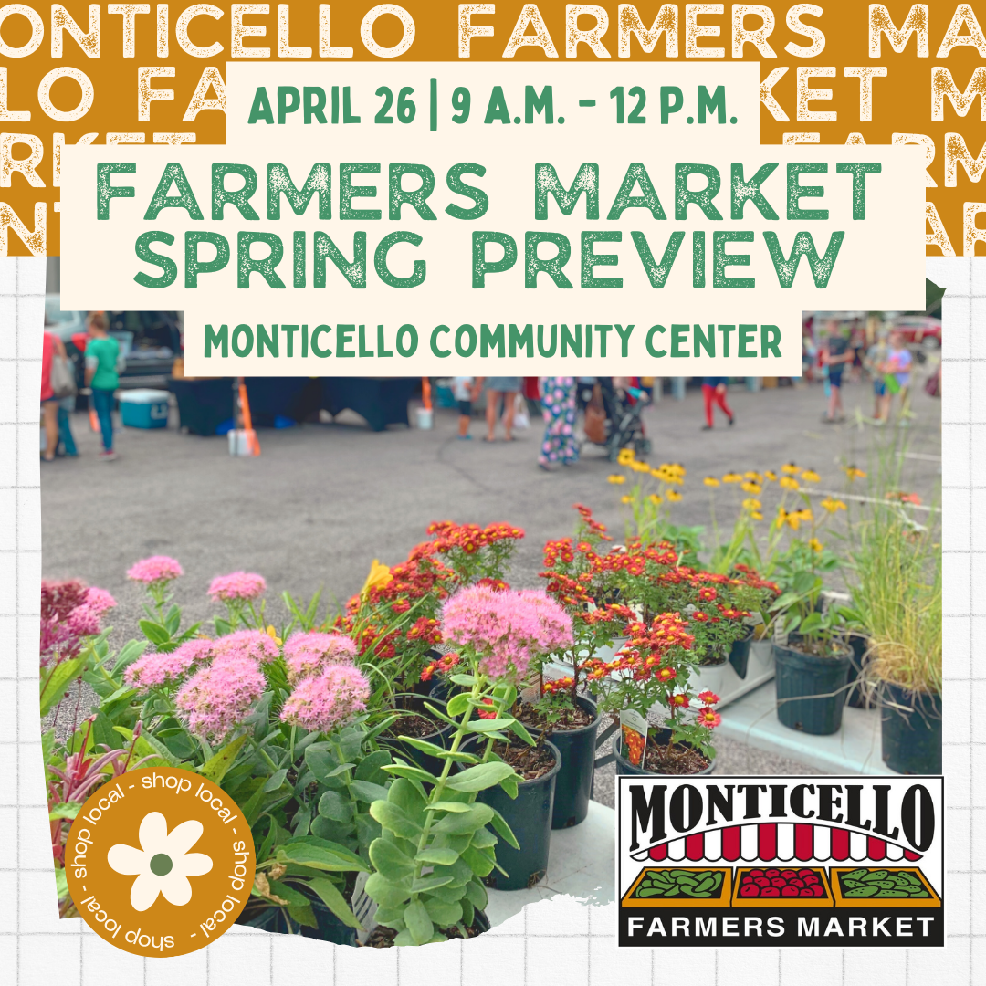 April 26 9 a.m. to 12 p.m. Farmers Market Spring Preview Monticello Community Center.